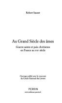 Cover of: Au grand siècle des âmes: guerre sainte et paix chrétienne en France au XVIIe siècle
