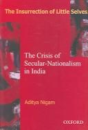 Cover of: The insurrection of little selves: the crisis of secular-nationalism in India