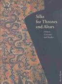 Cover of: Silks for thrones and altars: Chinese costumes and textiles from the Liao through the Qing dynasty