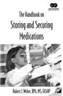 Cover of: The Handbook on Storing and Securing Medications | Robert J. Weber