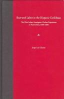 Cover of: Race and Labor in the Hispanic Caribbean: The West Indian Immigrant Worker Experience in Puerto Rico, 1800-1850 (New Directions in Puerto Rican Studies)