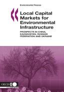 Cover of: Local Capital Markets for Environmental Infrastructure: Prospects in China, Kazakhstan, the Russian Federation and Ukraine (Environmental Finance)