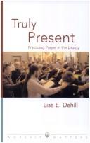Truly present by Lisa E. Dahill