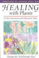 Healing with plants in the American and Mexican West by Margarita Artschwager Kay