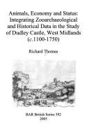 ANIMALS, ECONOMY AND STATUS: INTEGRATING ZOOARCHAEOLOGICAL AND HISTORICAL DATA IN THE STUDY OF DUDLEY.. by RICHARD THOMAS