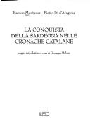 Cover of: La conquista della Sardegna nelle cronache catalane by [di] Ramon Muntaner, Pietro IV d'Aragona ; saggio introduttivo e cura di Giuseppe Meloni.