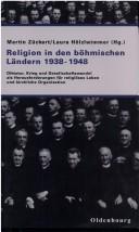 Cover of: Religion in den böhmischen Ländern 1938-1948: Diktatur, Krieg und Gesellschaftswandel als Herausforderungen für religiöses Leben und kirchliche Organisation