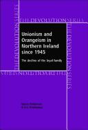 Cover of: UNIONISM AND ORANGEISM IN NORTHERN IRELAND SINCE 1945: THE DECLINE OF THE LOYAL FAMILY