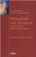 Cover of: Metaphysik und Moderne: Ortsbestimmungen philosophischer Gegenwart ; Festschrift für Claus-Artur Scheier