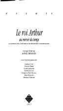 Le roi Arthur, au miroir du temps by Anne Besson, Isabelle Cani