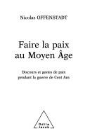 Cover of: Faire la paix au Moyen Âge: discours et gestes de paix pendant la Guerre de Cent Ans