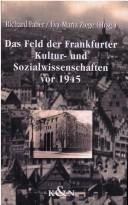 Cover of: Das Feld der Frankfurter Kultur- und Sozialwissenschaften vor 1945 by herausgegeben von Richard Faber, Eva-Maria Ziege.