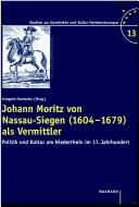 Cover of: Johann Moritz von Nassau-Siegen (1604-1679) als Vermittler: Politik und Kultur am Niederrhein im 17. Jahrhundert
