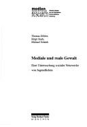 Cover of: Mediale und reale Gewalt: eine Untersuchung sozialer Netzwerke von Jugendlichen