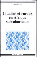 Cover of: Citadins et ruraux en Afrique subsaharienne [colloque de Yaoundé, 29-31 octobre 1998].