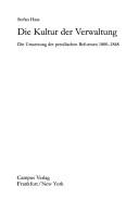 Cover of: Die Kultur der Verwaltung: die Umsetzung der preussischen Reformen 1800-1848