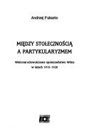 Cover of: Między stołecznością a partykularyzmen by Andrzej Pukszto