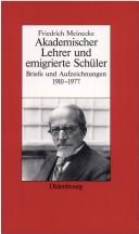 Cover of: Friedrich Meinecke: akademischer Lehrer und emigrierte Schüler : Briefe und Aufzeichnungen 1910-1977