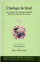 Cover of: L' horloger du Sérail aux sources du fantasme oriental chez Jean-Jacques Rousseau