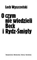 Cover of: O czym nie wiedzieli Beck i Rydz-Śmigły