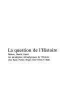 Cover of: question de l'histoire: nature, libert, esprit: les paradigmes mtaphysiques de l'Histoire chez Kant, Fichte, Hegel entre 1784 et 1806