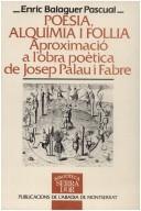Cover of: Poesia, alquímia, follia: aproximació a l'obra poètica de Josep Palau i Fabre
