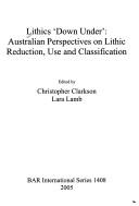 Cover of: Lithics 'down under': Australian perspectives on lithic reduction, use and classification