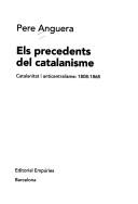 Cover of: precedents del catalanisme: catalanitat i anticentralisme : 1808-1868