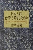 Cover of: Nihonjin wa Taiwan de nani o shita no ka: shirarezaru Taiwan no kin-gendaishi