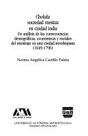Cover of: Cholula, sociedad mestiza en ciudad india: un análisis de las consecuencias demográficas, económicas y sociales del mestizaje en una ciudad novohispana (1649-1796)