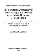 Cover of: The historical archaeology of pottery supply and demand in the Lower Rhineland, AD 1400-1800: an archaeological study of ceramic production, distribution and use in the city of Duisburg and its hinterland