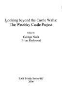 Cover of: Looking beyond the castle walls: the Weobley Castle project