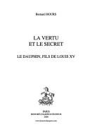 Cover of: La vertu et le secret: le dauphin, fils de Louis XV