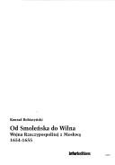 Cover of: Od Smoleńska do Wilna: wojna Rzeczypospolitej z Moskwą 1654-1655