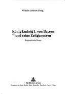 Cover of: König Ludwig I. von Bayern und seine Zeitgenossen: biographische Essays
