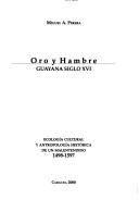 Cover of: Oro y hambre: Guayana siglo XVI : ecología cultural y antropología histórica de un malentendido 1498-1597