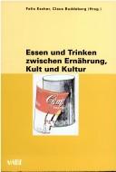 Cover of: Essen und Trinken zwischen Ernährung, Kult und Kultur: [interdisziplinäre Vortragsreihe der Eidgenössischen Technischen Hochschule Zürich und der Universität Zürich, Sommersemester 2001]