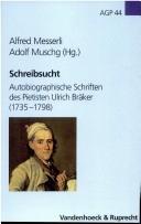 Cover of: Schreibsucht: autobiographische Schriften des Pietisten Ulrich Br aker (1735 - 1798) by Adolf Muschg, Alfred Messerli