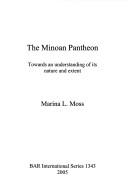 Cover of: MINOAN PANTHEON: TOWARDS AN UNDERSTANDING OF ITS NATURE AND EXTENT. by MARINA L. MOSS, MARINA L. MOSS