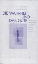 Cover of: Die Wahrheit und das Gute