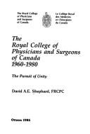 Cover of: The Royal College of Physicians and Surgeons of Canada, 1960-1980: the pursuit of unity