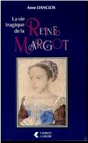 Cover of: La vie tragique de la reine Margot by Annie Danclos