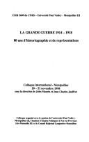 Cover of: La grande guerre, 1914-1918: 80 ans d'historiographie et de représentations : colloque international - Montpellier, 20-21 novembre 1998