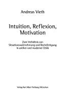 Cover of: Intuition, Reflexion, Motivation: zum Verhältnis von Situationswahrnehmung und Rechtfertigung in antiker und moderner Ethik