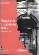 Cover of: El espejismo de la reconciliación política: Chile 1990-2002