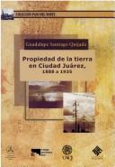 Cover of: Propiedad de la tierra en Ciudad Juárez, 1888 a 1935