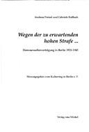 Cover of: Wegen der zu erwartenden hohen Strafe--: Homosexuellenverfolgung in Berlin 1933-1945