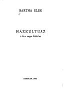 Házkultusz, a ház a magyar folklórban by Bartha, Elek.