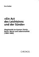Cover of: " Ein Act des Leichtsinns und der Sünde": Illegitimität im Kanton Zürich : Recht, Moral und Lebenrealität (1800-1860)