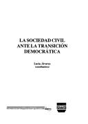 Cover of: La Sociedad civil ante la transición democrática by Lucía Alvarez, coordinadora.